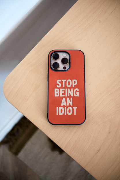 Stop Being An Idiot | Phone Case