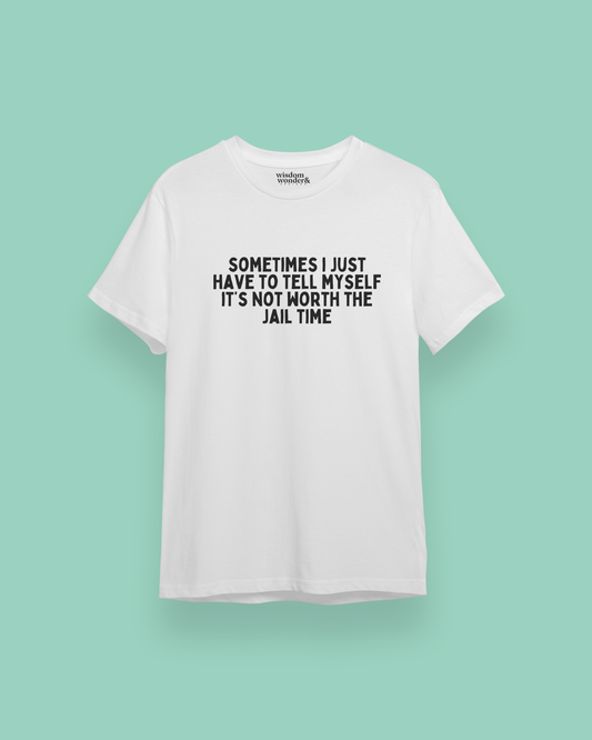 Sometimes I Just Have To Tell Myself It's Not Worth The Jail Time | Black Graphic | Organic Unisex T Shirt