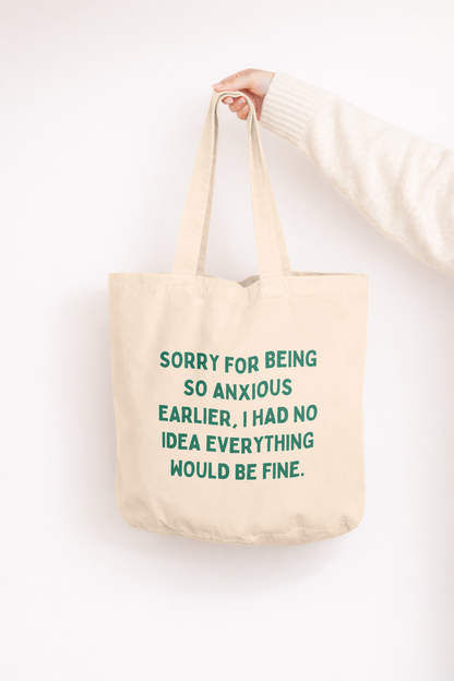 Sorry For Being So Anxious Earlier, I Had No Idea Everything Would Be Fine | Tote Bag