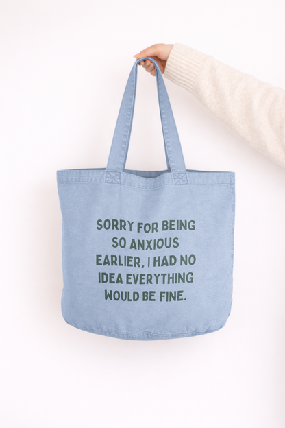Sorry For Being So Anxious Earlier, I Had No Idea Everything Would Be Fine | Tote Bag