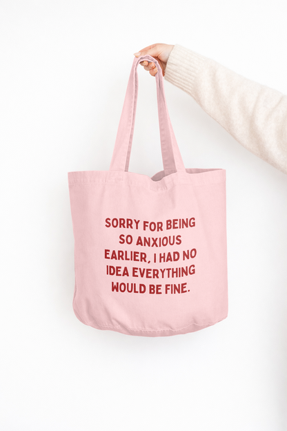 Sorry For Being So Anxious Earlier, I Had No Idea Everything Would Be Fine | Tote Bag