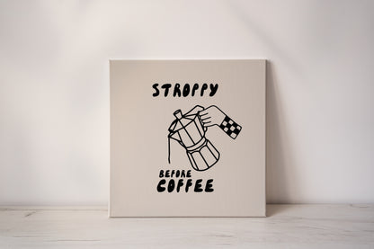 Stroppy Before Coffee | Black and Cream | Canvas