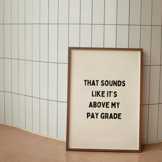 That Sounds Like It's Above My Pay Grade | Art Print