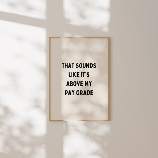That Sounds Like It's Above My Pay Grade | Art Print