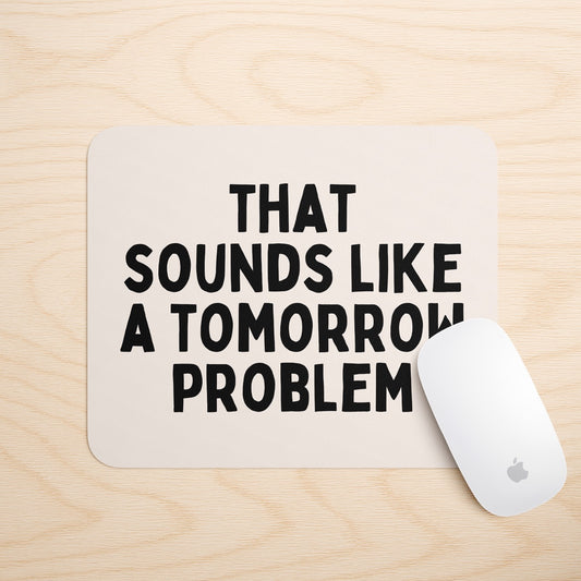 That Sounds Like A Tomorrow Problem | Mouse Mat