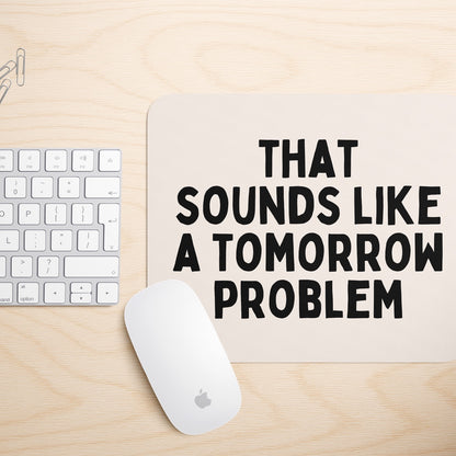 That Sounds Like A Tomorrow Problem | Mouse Mat