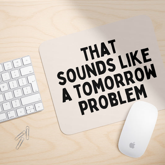 That Sounds Like A Tomorrow Problem | Mouse Mat