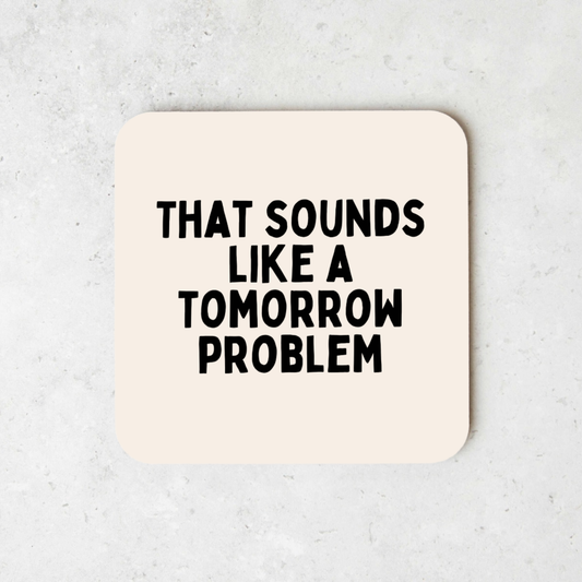 That Sounds Like A Tomorrow Problem | Black and Cream | Coaster