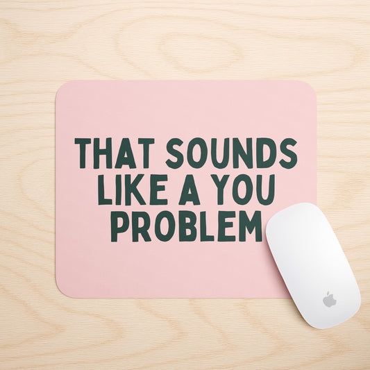 This Sounds Like A You Problem | Mouse Mat