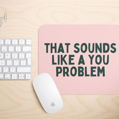 This Sounds Like A You Problem | Mouse Mat