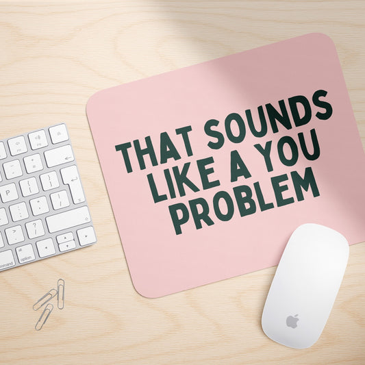 This Sounds Like A You Problem | Mouse Mat