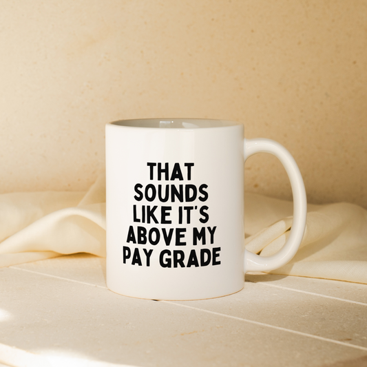 That Sounds Like It's Above My Pay Grade | Mug
