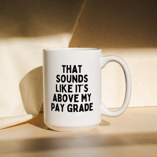 That Sounds Like It's Above My Pay Grade | Mug