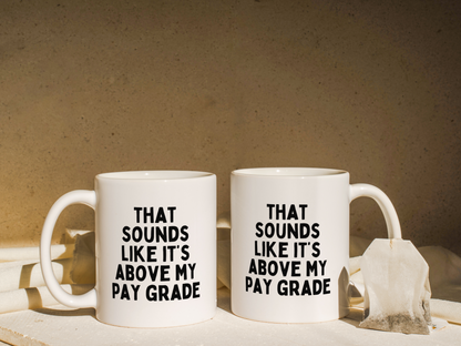 That Sounds Like It's Above My Pay Grade | Mug