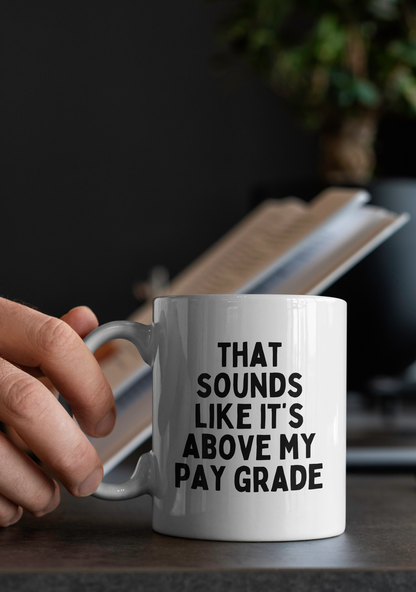 That Sounds Like It's Above My Pay Grade | Mug