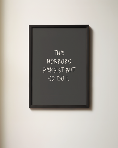 The Horrors Persist But So Do I | Art Print