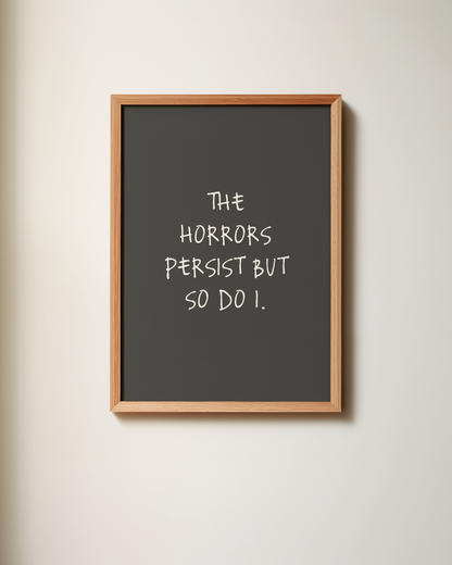 The Horrors Persist But So Do I | Art Print
