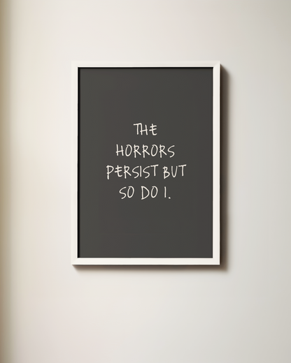 The Horrors Persist But So Do I | Art Print