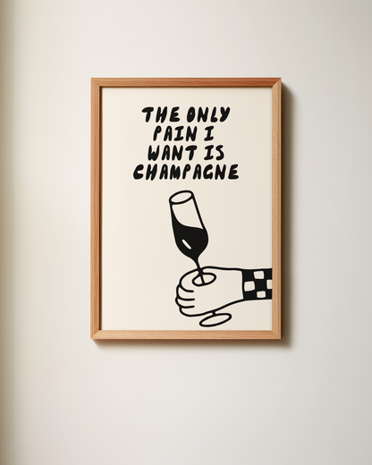 The Only Pain I Want Is Champagne | Art Print