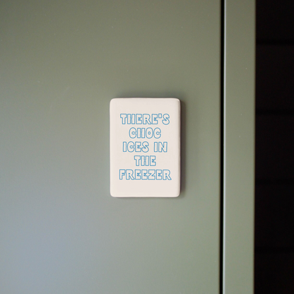 There's Choc Ices In The Freezer | Ceramic Magnet