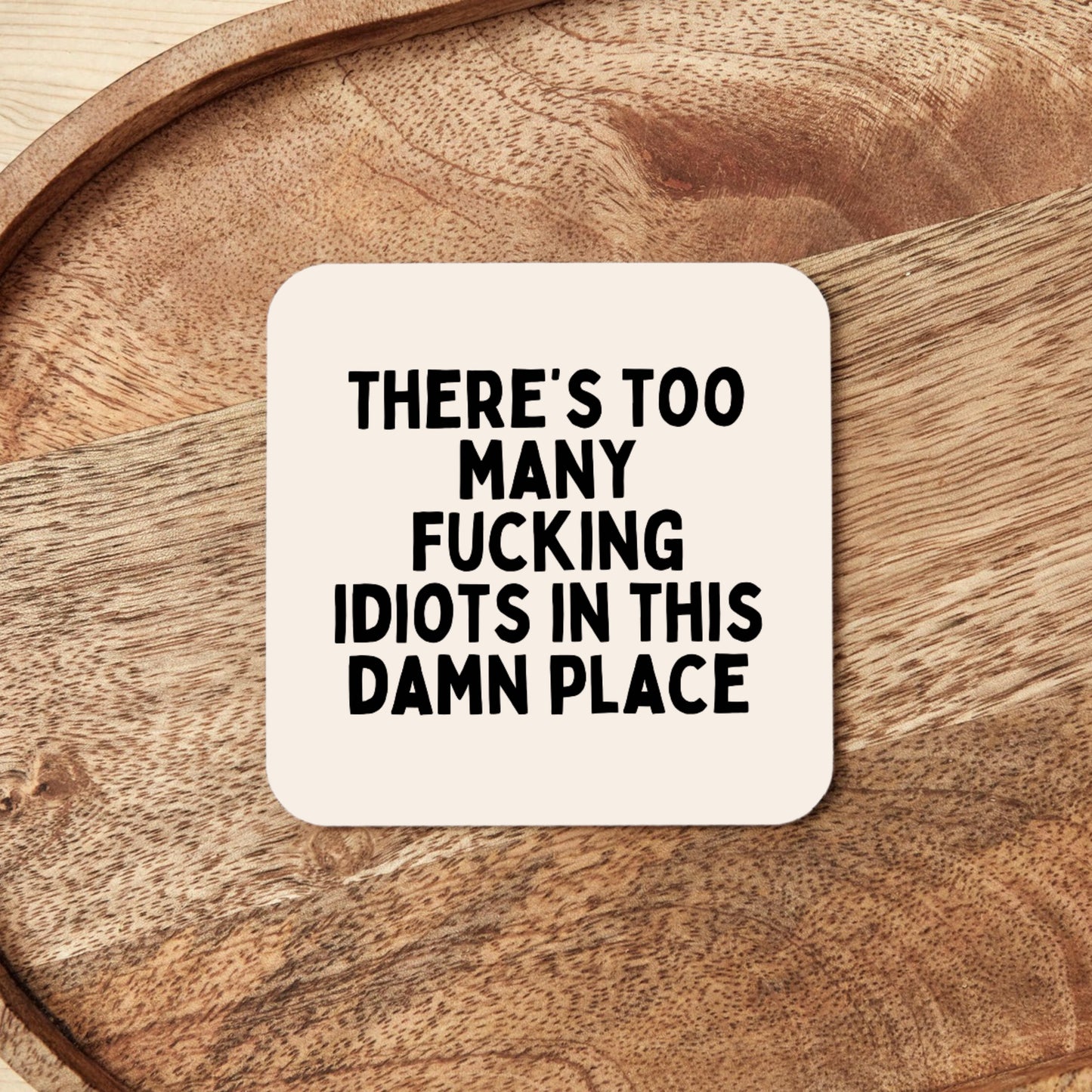 There's Too Many Fucking Idiots In This Damn Place | Black and Cream | Coaster