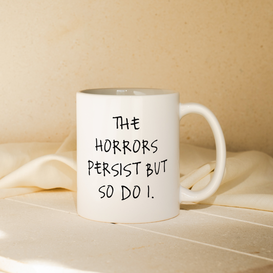 The Horrors Persist But So Do I | Mug