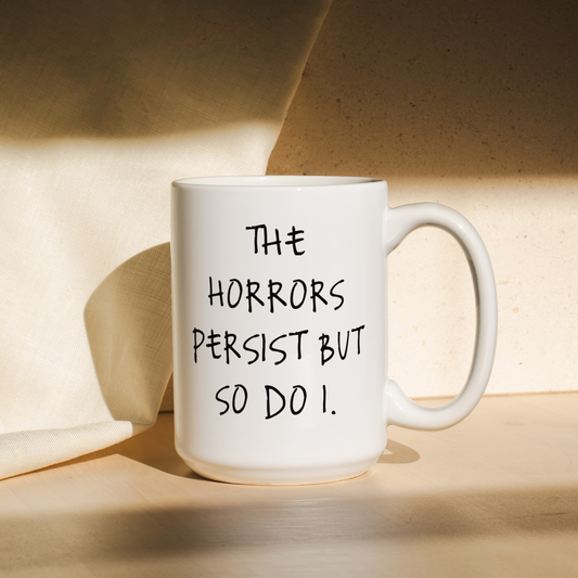 The Horrors Persist But So Do I | Mug