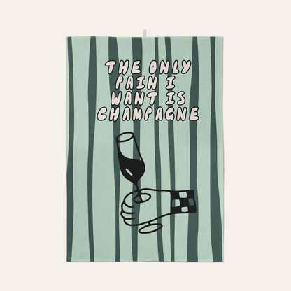 The Only Pain I Want Is Champagne | Tea Towel