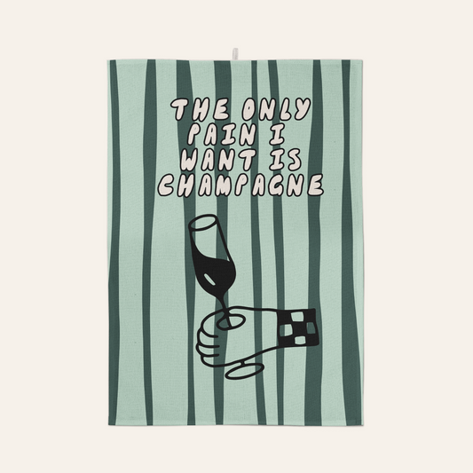The Only Pain I Want Is Champagne | Tea Towel