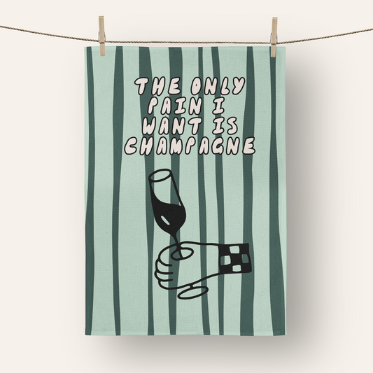The Only Pain I Want Is Champagne | Tea Towel