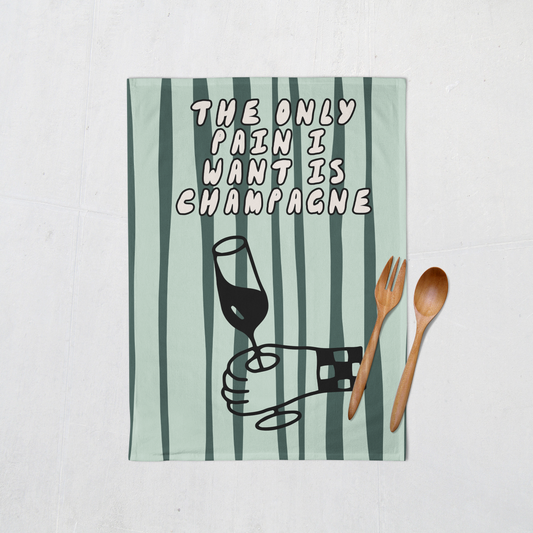 The Only Pain I Want Is Champagne | Tea Towel