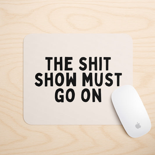 The Shit Show Must Go On | Mouse Mat
