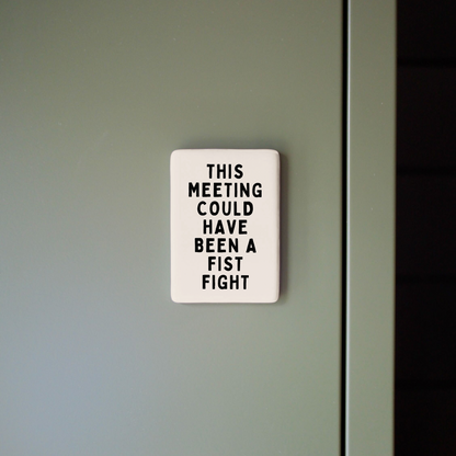 This Meeting Could Have Been A Fist Fight | Ceramic Magnet