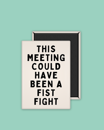 This Meeting Could Have Been A Fist Fight | Ceramic Magnet