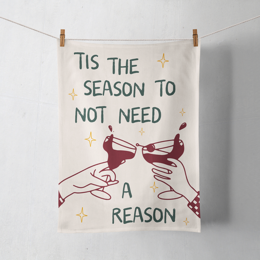 Tis The Season To Not Need A Reason | Christmas Tea Towel