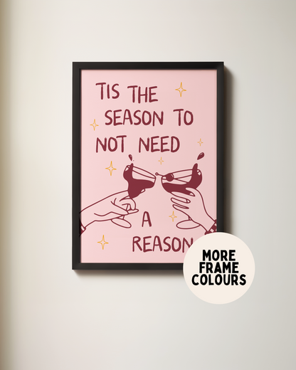 Tis The Season To Not Need A Reason | Christmas Art Print