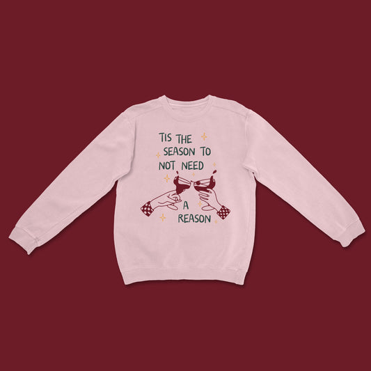 Tis The Season To Not Need A Reason | Christmas Unisex Sweatshirt