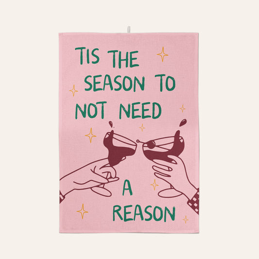 Tis The Season To Not Need A Reason | Christmas Tea Towel