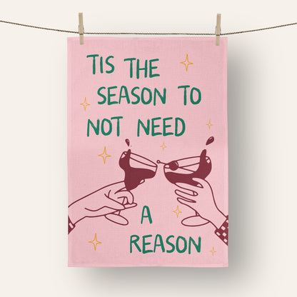 Tis The Season To Not Need A Reason | Christmas Tea Towel