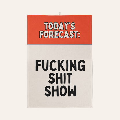 Today's Forecast: Fucking Shit Show | Tea Towel