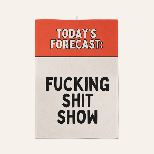 Today's Forecast: Fucking Shit Show | Tea Towel