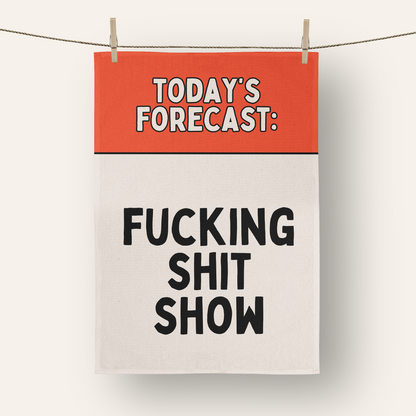 Today's Forecast: Fucking Shit Show | Tea Towel