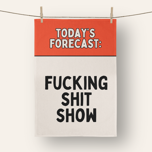 Today's Forecast: Fucking Shit Show | Tea Towel