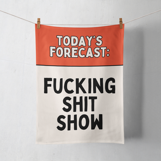 Today's Forecast: Fucking Shit Show | Tea Towel
