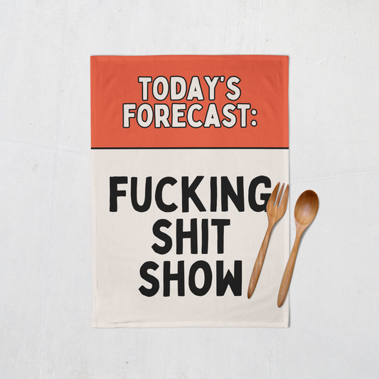 Today's Forecast: Fucking Shit Show | Tea Towel