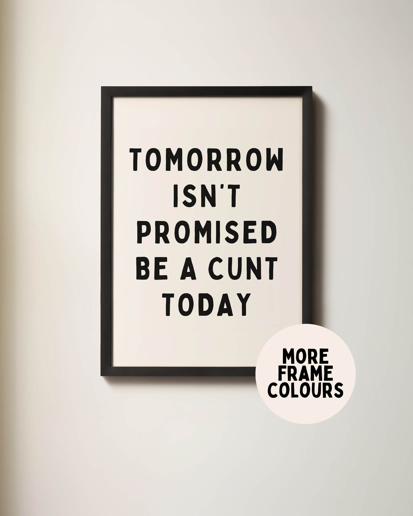 Tomorrow Isn't Promised, Be A Cunt Today | Black & Cream | Art Print