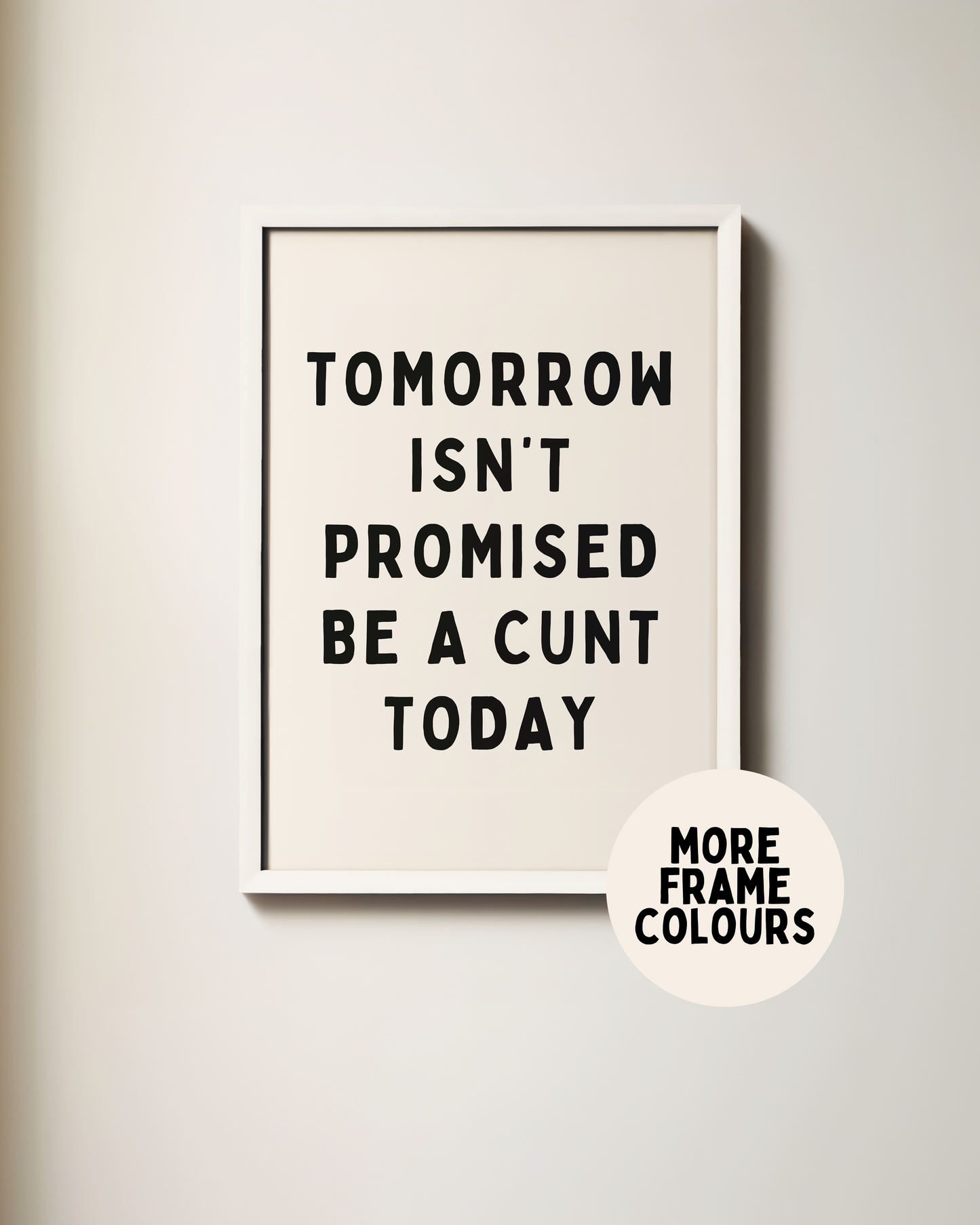 Tomorrow Isn't Promised, Be A Cunt Today | Black & Cream | Art Print