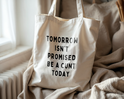 Tomorrow Isn't Promised. Be A Cunt Today | Natural & Black | Organic Cotton Tote Bag