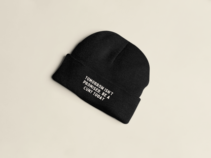 Tomorrow Isn't Promised, Be A Cunt Today | Beanie Hat