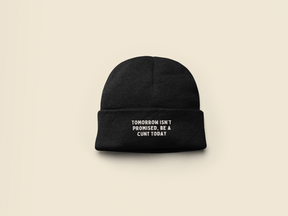 Tomorrow Isn't Promised, Be A Cunt Today | Beanie Hat